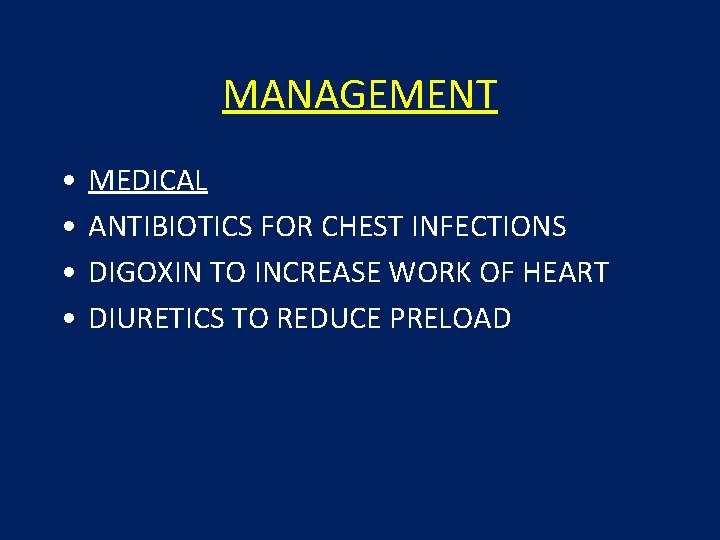 MANAGEMENT • • MEDICAL ANTIBIOTICS FOR CHEST INFECTIONS DIGOXIN TO INCREASE WORK OF HEART