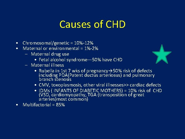 Causes of CHD • Chromosomal/genetic = 10%-12% • Maternal or environmental = 1%-2% –