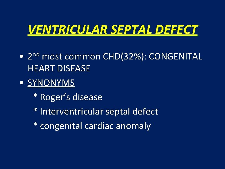 VENTRICULAR SEPTAL DEFECT • 2 nd most common CHD(32%): CONGENITAL HEART DISEASE • SYNONYMS