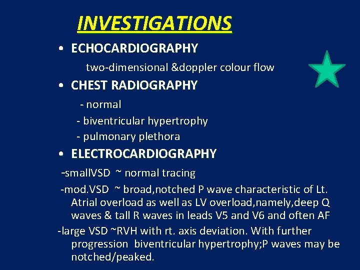 INVESTIGATIONS • ECHOCARDIOGRAPHY two-dimensional &doppler colour flow • CHEST RADIOGRAPHY - normal - biventricular