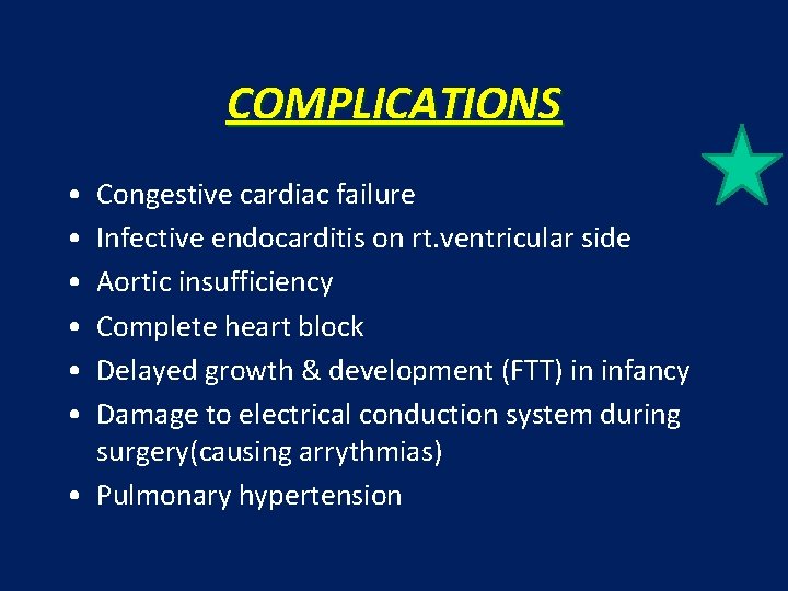 COMPLICATIONS • • • Congestive cardiac failure Infective endocarditis on rt. ventricular side Aortic