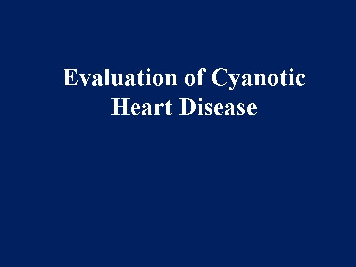 Evaluation of Cyanotic Heart Disease 