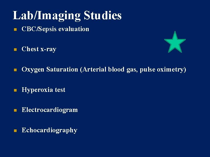 Lab/Imaging Studies CBC/Sepsis evaluation Chest x-ray Oxygen Saturation (Arterial blood gas, pulse oximetry) Hyperoxia