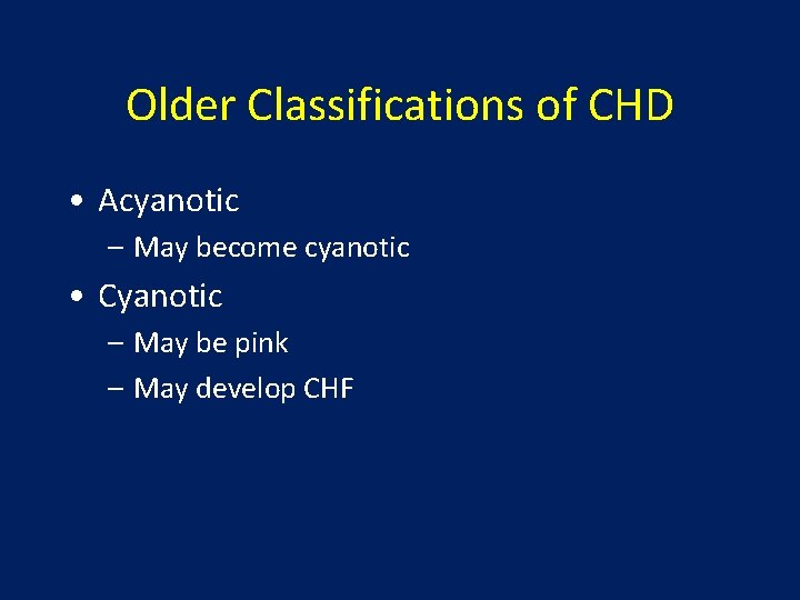 Older Classifications of CHD • Acyanotic – May become cyanotic • Cyanotic – May