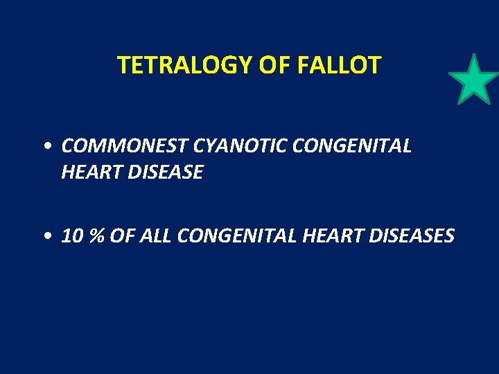 TETRALOGY OF FALLOT • COMMONEST CYANOTIC CONGENITAL HEART DISEASE • 10 % OF ALL