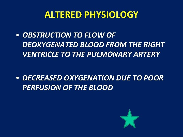 ALTERED PHYSIOLOGY • OBSTRUCTION TO FLOW OF DEOXYGENATED BLOOD FROM THE RIGHT VENTRICLE TO