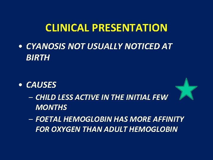 CLINICAL PRESENTATION • CYANOSIS NOT USUALLY NOTICED AT BIRTH • CAUSES – CHILD LESS