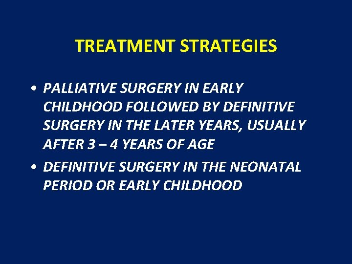 TREATMENT STRATEGIES • PALLIATIVE SURGERY IN EARLY CHILDHOOD FOLLOWED BY DEFINITIVE SURGERY IN THE