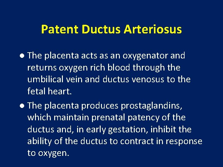 Patent Ductus Arteriosus ● The placenta acts as an oxygenator and returns oxygen rich