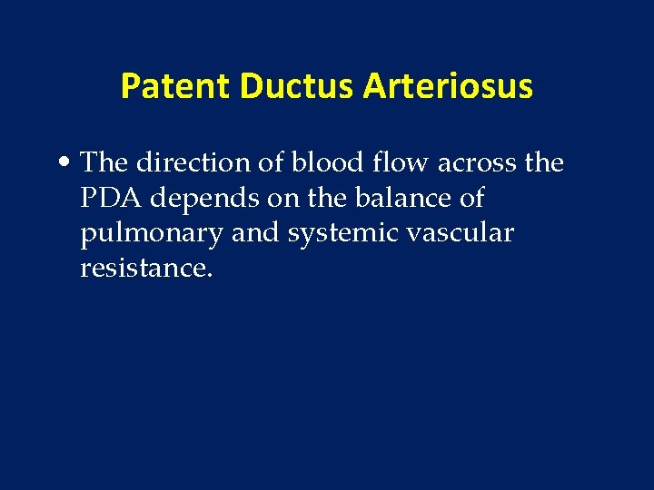 Patent Ductus Arteriosus • The direction of blood flow across the PDA depends on