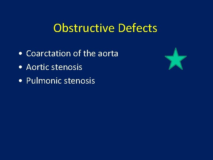 Obstructive Defects • Coarctation of the aorta • Aortic stenosis • Pulmonic stenosis 