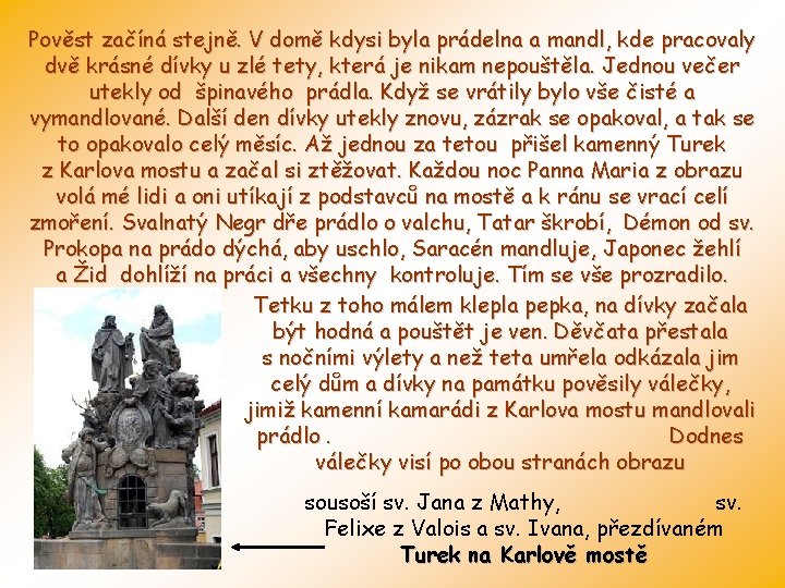 Pověst začíná stejně. V domě kdysi byla prádelna a mandl, kde pracovaly dvě krásné