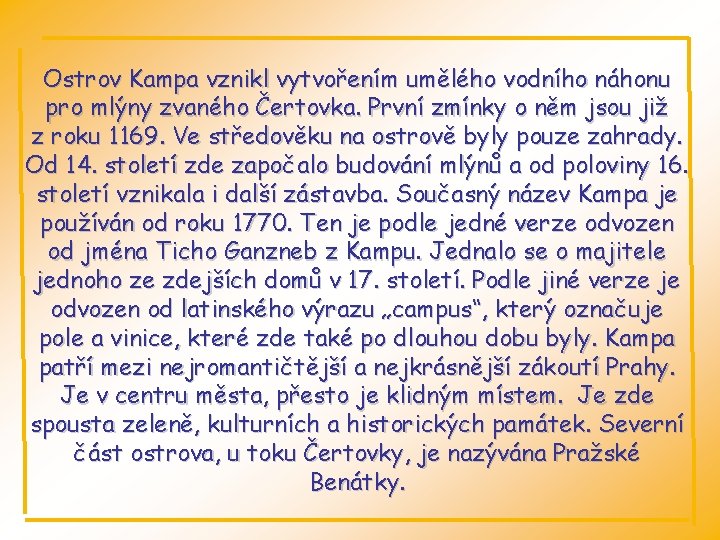 Ostrov Kampa vznikl vytvořením umělého vodního náhonu pro mlýny zvaného Čertovka. První zmínky o