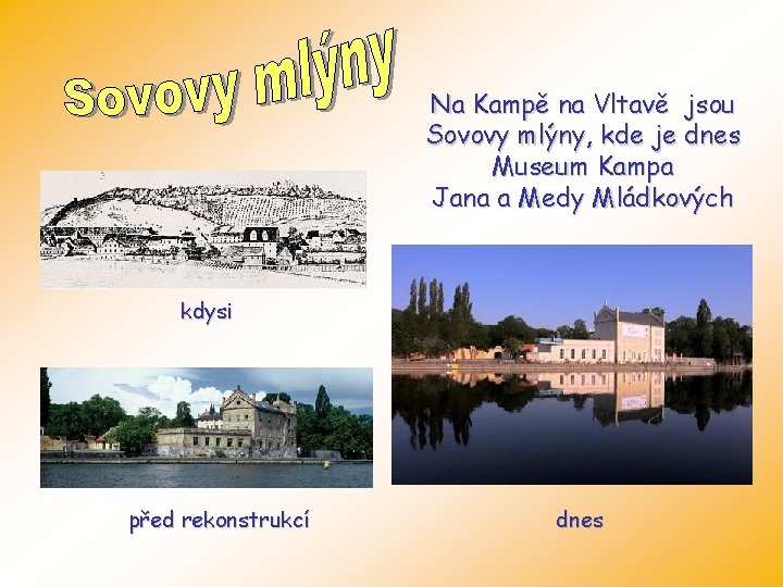 Na Kampě na Vltavě jsou Sovovy mlýny, kde je dnes Museum Kampa Jana a