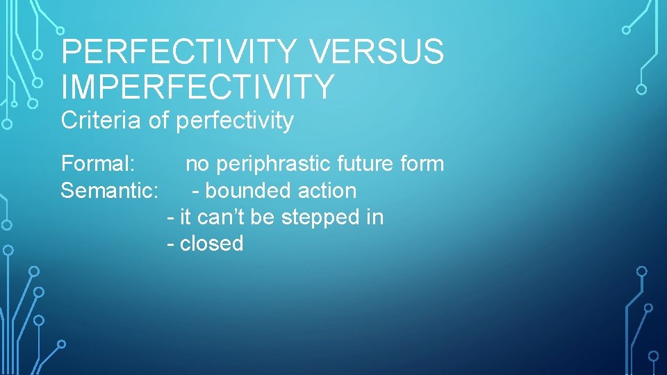 PERFECTIVITY VERSUS IMPERFECTIVITY Criteria of perfectivity Formal: Semantic: no periphrastic future form - bounded