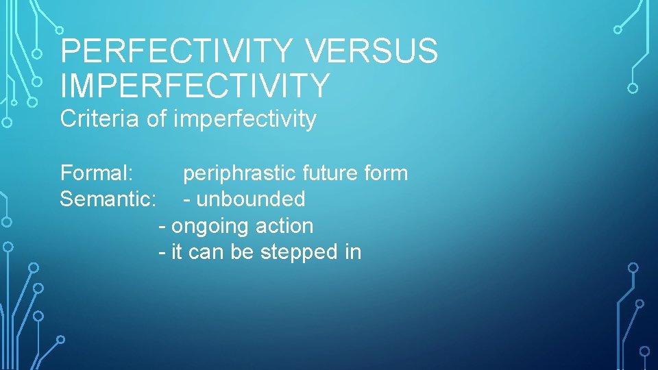 PERFECTIVITY VERSUS IMPERFECTIVITY Criteria of imperfectivity Formal: Semantic: periphrastic future form - unbounded -