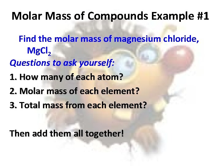 Molar Mass of Compounds Example #1 Find the molar mass of magnesium chloride, Mg.