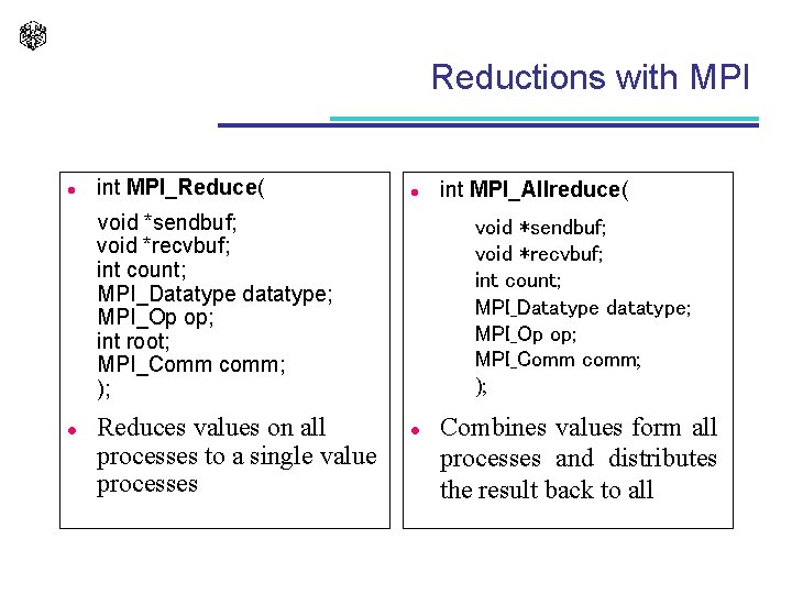 Reductions with MPI l int MPI_Reduce( l void *sendbuf; void *recvbuf; int count; MPI_Datatype
