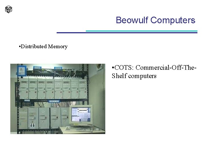 Beowulf Computers • Distributed Memory • COTS: Commercial-Off-The. Shelf computers 