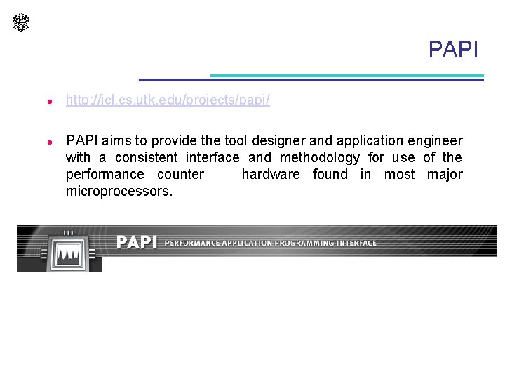 PAPI l l http: //icl. cs. utk. edu/projects/papi/ PAPI aims to provide the tool