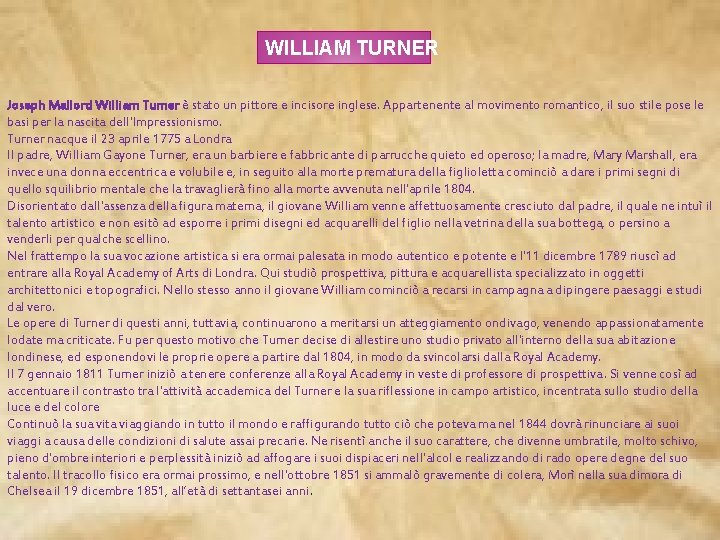 WILLIAM TURNER Joseph Mallord William Turner è stato un pittore e incisore inglese. Appartenente