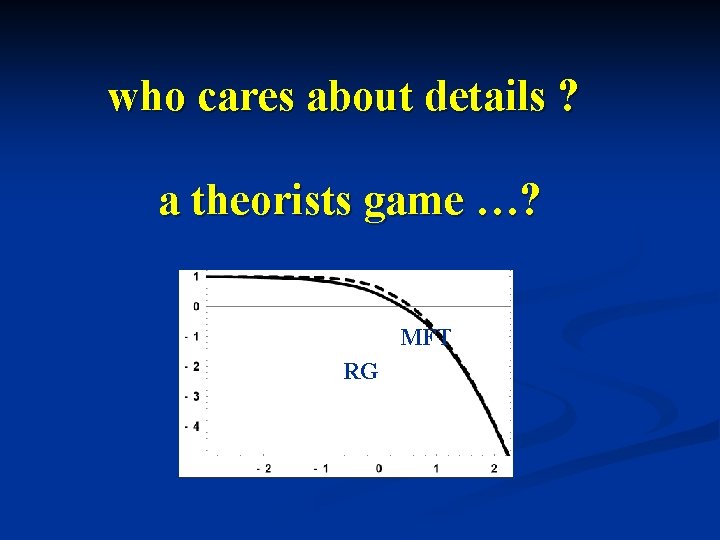 who cares about details ? a theorists game …? MFT RG 