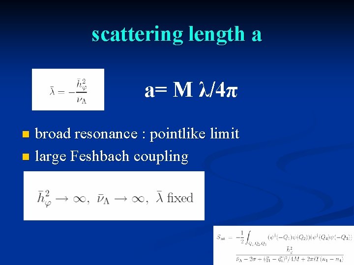 scattering length a a= M λ/4π broad resonance : pointlike limit n large Feshbach