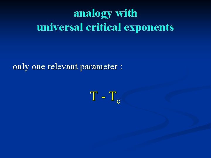 analogy with universal critical exponents only one relevant parameter : T - Tc 