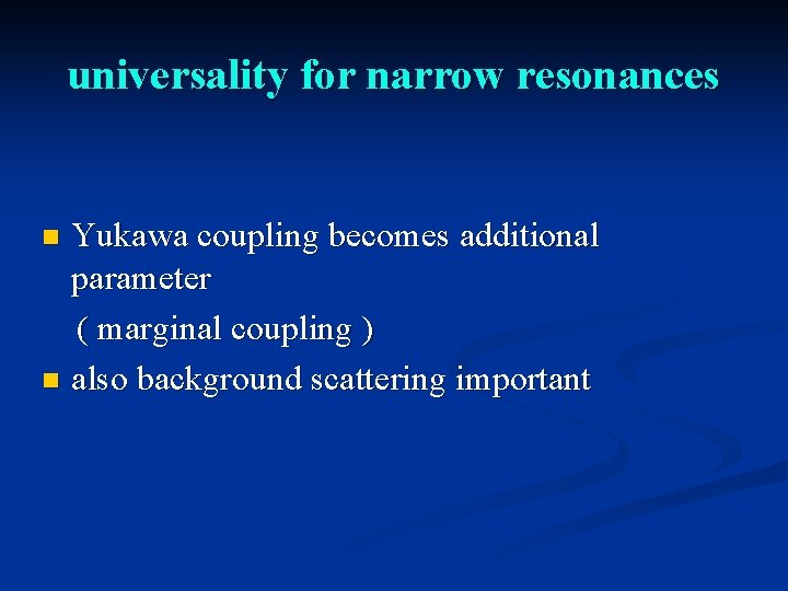 universality for narrow resonances Yukawa coupling becomes additional parameter ( marginal coupling ) n