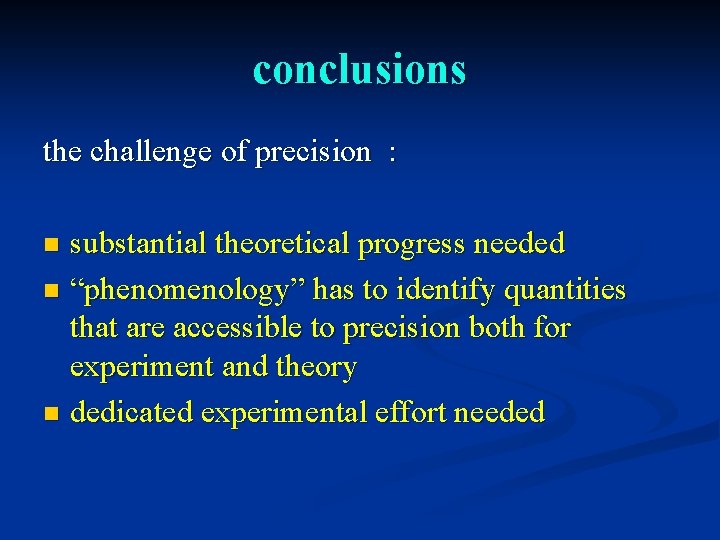 conclusions the challenge of precision : substantial theoretical progress needed n “phenomenology” has to