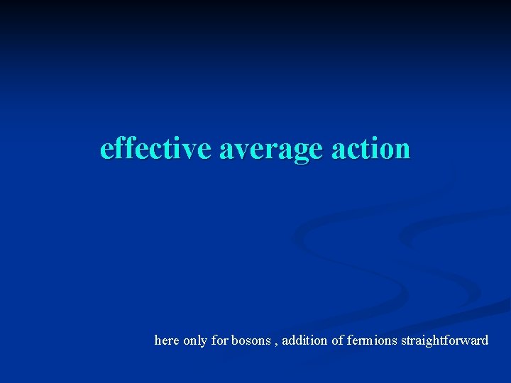 effective average action here only for bosons , addition of fermions straightforward 