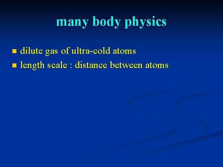 many body physics dilute gas of ultra-cold atoms n length scale : distance between