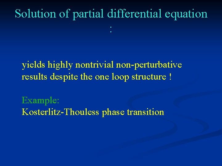 Solution of partial differential equation : yields highly nontrivial non-perturbative results despite the one