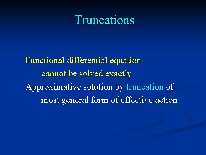 Truncations Functional differential equation – cannot be solved exactly Approximative solution by truncation of