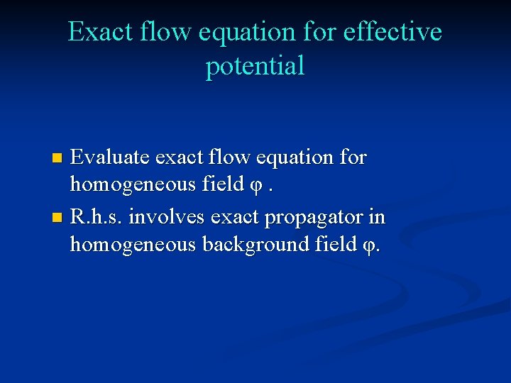 Exact flow equation for effective potential Evaluate exact flow equation for homogeneous field φ.