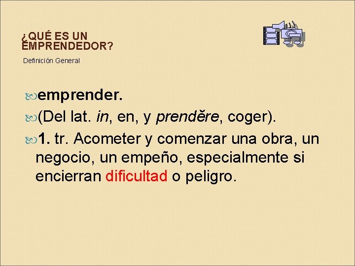 ¿QUÉ ES UN EMPRENDEDOR? Definición General emprender. (Del lat. in, en, y prendĕre, coger).