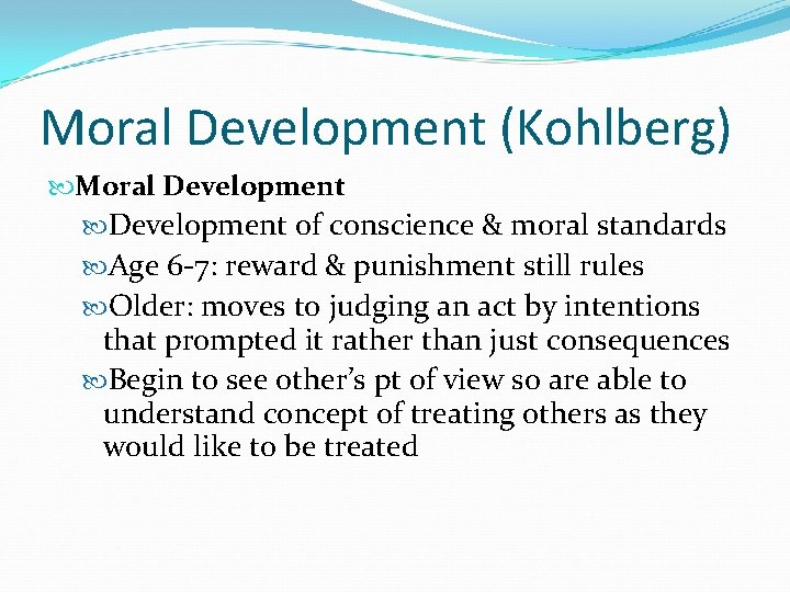 Moral Development (Kohlberg) Moral Development of conscience & moral standards Age 6 -7: reward