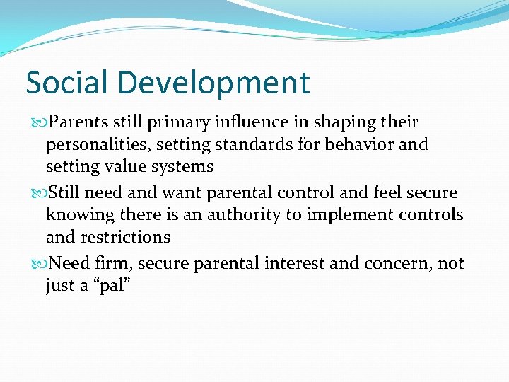 Social Development Parents still primary influence in shaping their personalities, setting standards for behavior