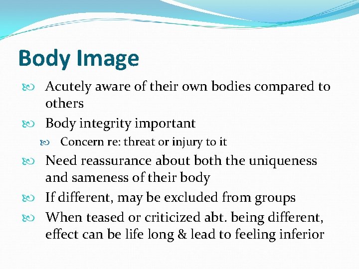 Body Image Acutely aware of their own bodies compared to others Body integrity important