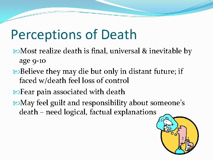 Perceptions of Death Most realize death is final, universal & inevitable by age 9