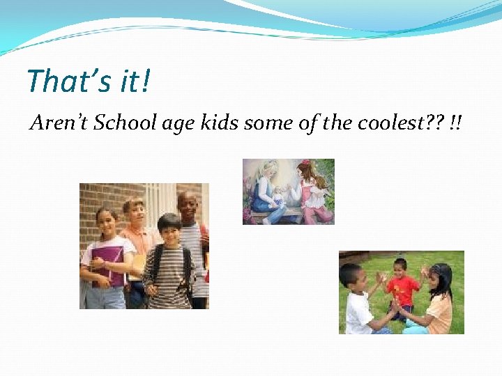 That’s it! Aren’t School age kids some of the coolest? ? !! 