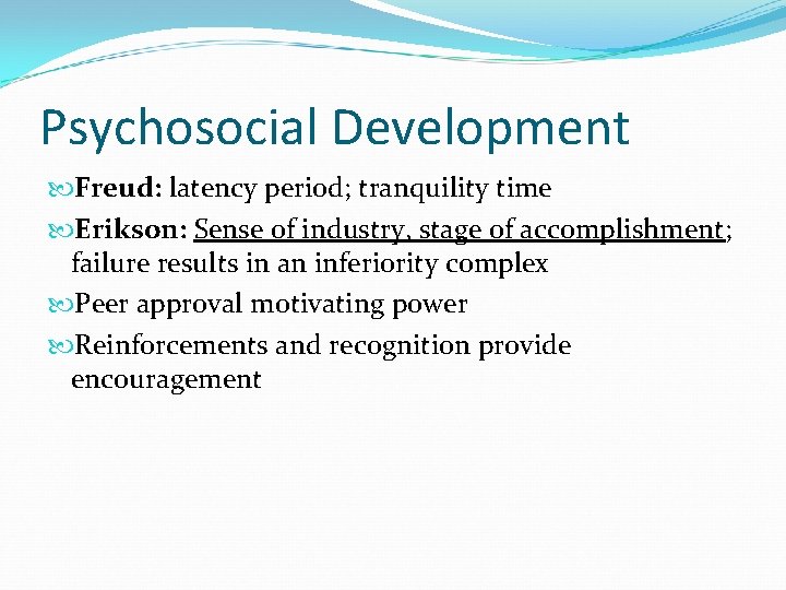 Psychosocial Development Freud: latency period; tranquility time Erikson: Sense of industry, stage of accomplishment;