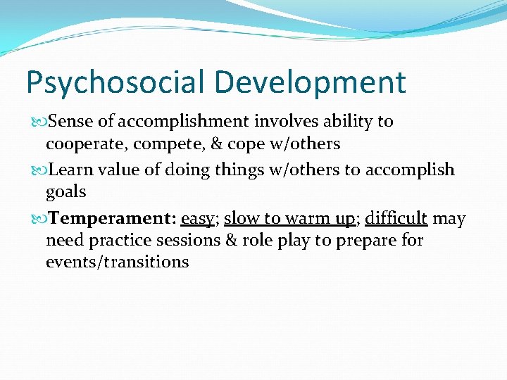 Psychosocial Development Sense of accomplishment involves ability to cooperate, compete, & cope w/others Learn