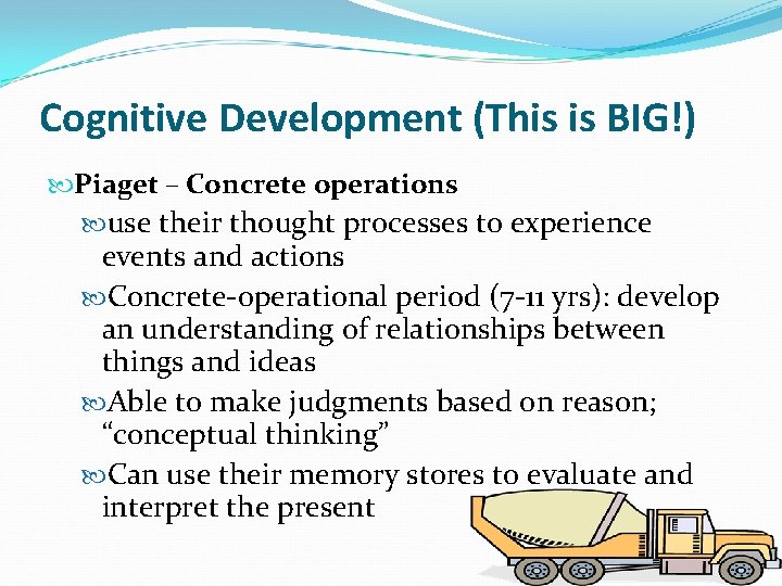 Cognitive Development (This is BIG!) Piaget – Concrete operations use their thought processes to