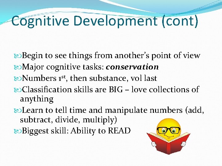 Cognitive Development (cont) Begin to see things from another’s point of view Major cognitive