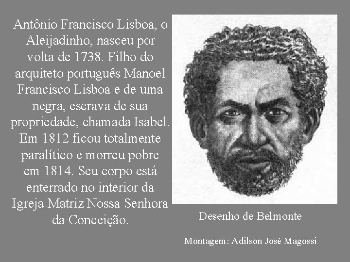Antônio Francisco Lisboa, o Aleijadinho, nasceu por volta de 1738. Filho do arquiteto português