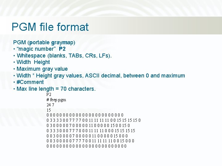 PGM file format PGM (portable graymap) • “magic number” P 2 • Whitespace (blanks,