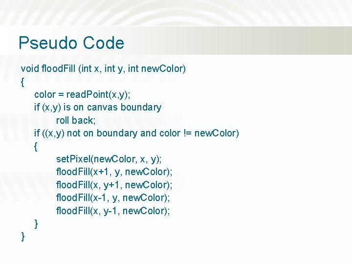 Pseudo Code void flood. Fill (int x, int y, int new. Color) { color