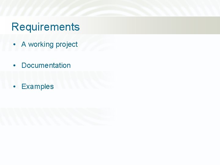 Requirements • A working project • Documentation • Examples 