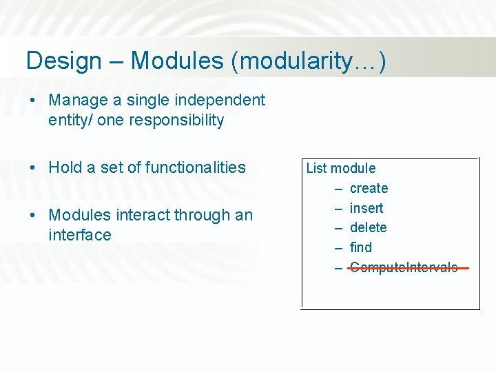 Design – Modules (modularity…) • Manage a single independent entity/ one responsibility • Hold